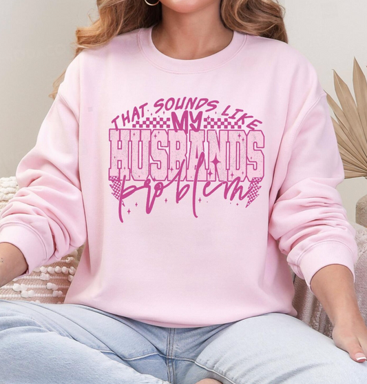 My Husbands Problem Sweatshirt or T-Shirt, DTG Printed