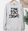 Idk. Idc. Idgaf. Sweatshirt or T-Shirt, DTG Printed