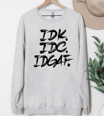 Idk. Idc. Idgaf. Sweatshirt or T-Shirt, DTG Printed