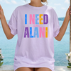 I Need An Alani T-Shirt or Sweatshirt, DTG Printed