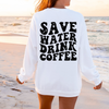 Save Water Drink Coffee Sweatshirt or T-Shirt, DTG Printed