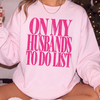 On My Husbands/Wife/Fiancé/Boyfriend/Girlfriends To Do List Shirt or Sweatshirt, DTG Printed