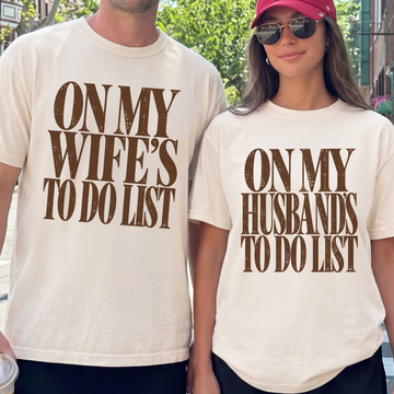 On My Husbands/Wife/Fiancé/Boyfriend/Girlfriends To Do List Shirt or Sweatshirt, DTG Printed