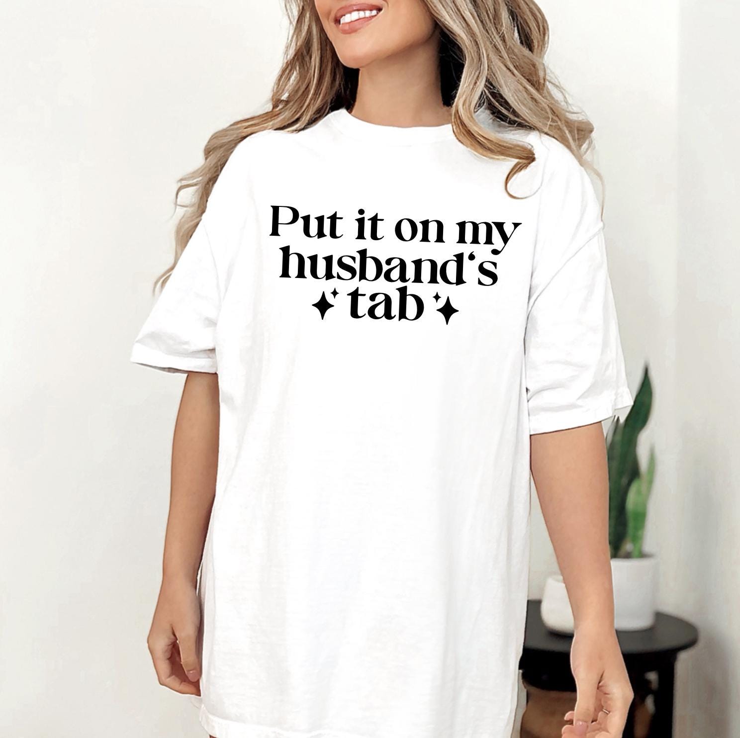 Put it on my Husbands Tab, T-Shirt or Sweatshirt Funny Comfort Colors® Shirt, Unisex Tee for Women | Gift for Daughter Sister Friend