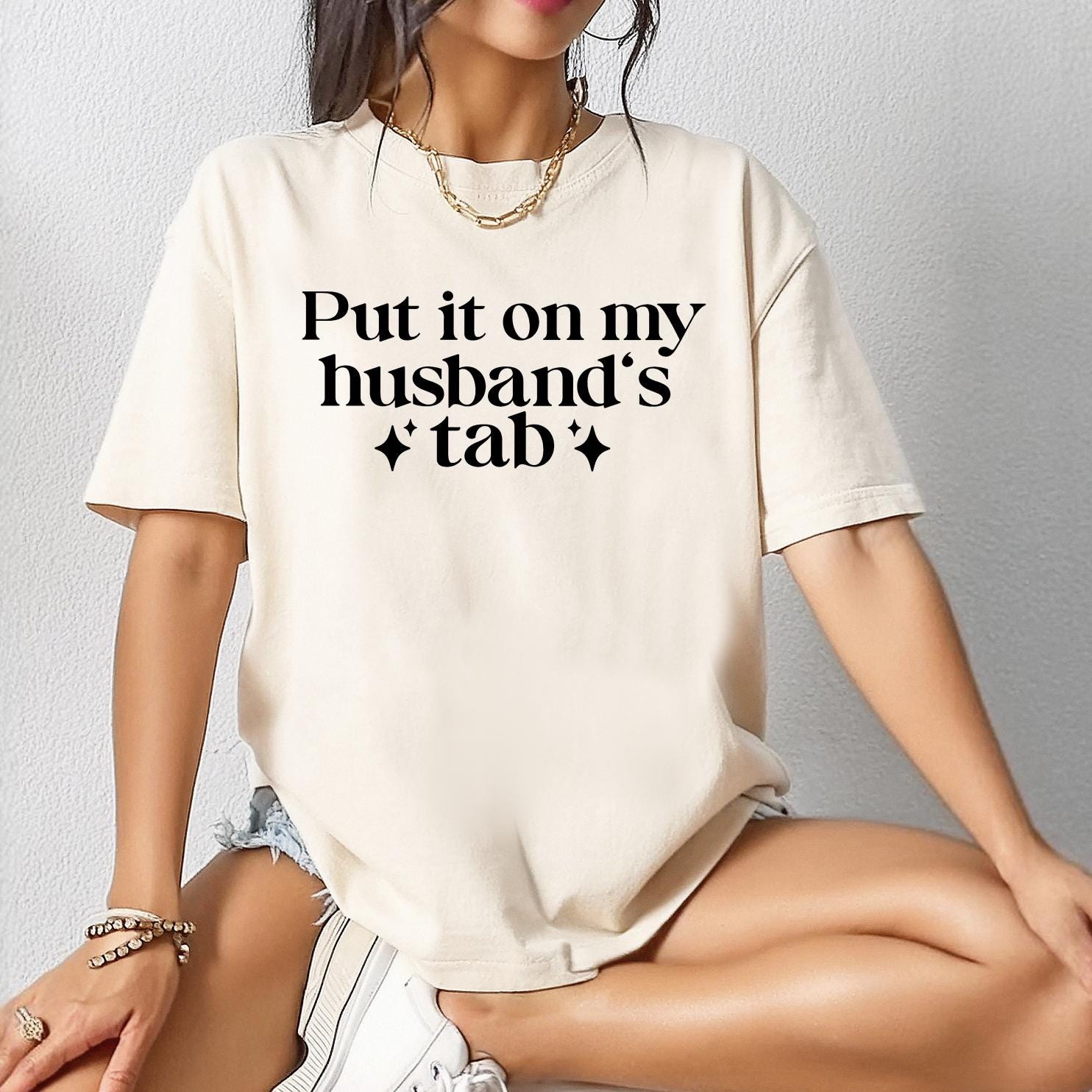 Put it on my Husbands Tab, T-Shirt or Sweatshirt Funny Comfort Colors® Shirt, Unisex Tee for Women | Gift for Daughter Sister Friend