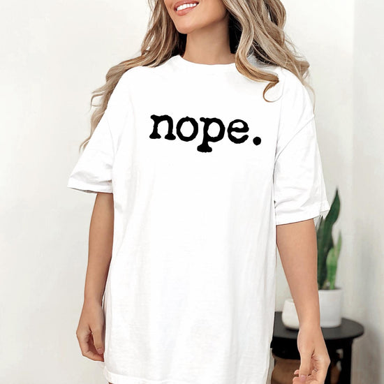 Nope - Funny T-Shirt DTG Printed, Funny Sarcastic Shirt, Humor Shirt, Quote Graphic Tee, Gift Shirt For Friend
