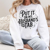 Put it on my Husbands Tab - Funny T-Shirt or Sweatshirt, DTG Printed, Funny Sarcastic Shirt, Humor Shirt, Quote Graphic Tee