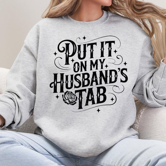 Put it on my Husbands Tab - Funny T-Shirt or Sweatshirt, DTG Printed, Funny Sarcastic Shirt, Humor Shirt, Quote Graphic Tee
