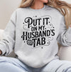 Put it on my Husbands Tab - Funny T-Shirt or Sweatshirt, DTG Printed, Funny Sarcastic Shirt, Humor Shirt, Quote Graphic Tee