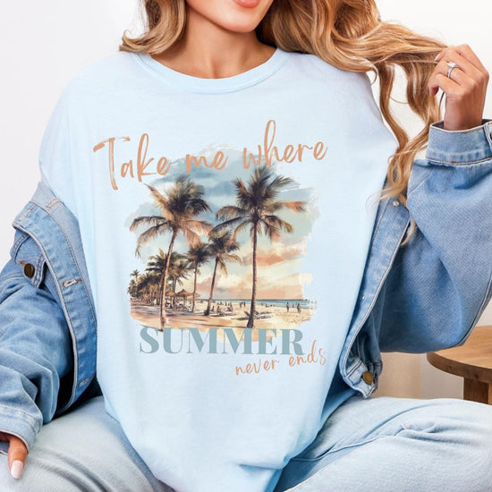 Take me Where Summer Never Ends, Sweatshirt or T-Shirt, DTG Printed